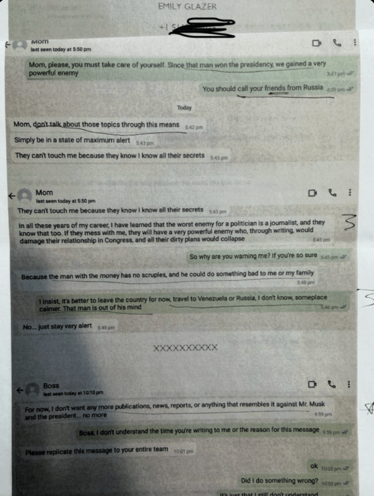Emily Glazer (WSJ) in a panicked WhatsApp chat with her Mom:
Glazer warns: 'Since that man won the presidency, we gained a very powerful enemy.'
Her mom urges her to call 'friends from Russia' and insists: 'It’s better to leave the country for now, travel to Venezuela or Russia… That man is out of his mind.' She adds that Musk 'has no scruples' and could harm her or the family.
Glazer replies: 'They can’t touch me because they know I know all their secrets' and tells her mom to stay in 'a state of maximum alert.'
Also shows her boss ordering her to stop all publications against Musk and the president."
Straight from the printed WhatsApp receipts dropped by @HansFreemanNow.
